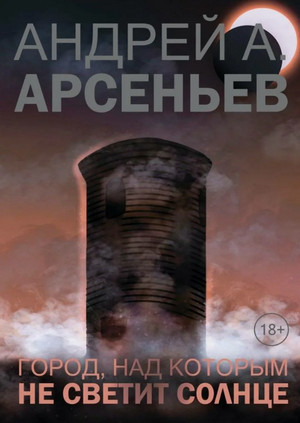 Город, над которым не светит солнце / Андрей Арсеньев